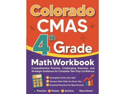 Colorado CMAS Grade 4 Math Workbook: Comprehensive Practice, Challenging Exercises, and Strategic Guidance for Complete Test-Day Confidence