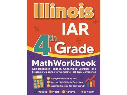 Illinois IAR Grade 4 Math Workbook: Comprehensive Practice, Challenging Exercises, and Strategic Guidance for Complete Test-Day Confidence