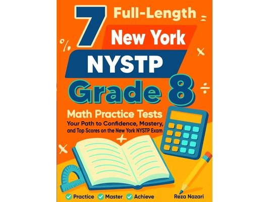 7 New York NYSTP Grade 8 Math Practice Tests: Your Path to Confidence, Mastery, and Top Scores on the New York NYSTP Test