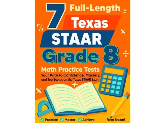 7 Texas STAAR Grade 8 Math Practice Tests: Your Path to Confidence, Mastery, and Top Scores on the Texas STAAR Test