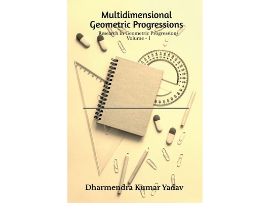 Multidimensional Geometric Progressions Volume - I: Research in Geometric Progressions Volume - I