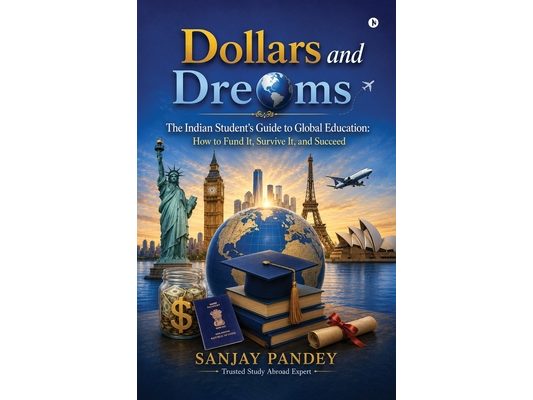 Dollars and Dreams: The Indian Student's Guide to Global Education: How to fund it, survive it, and succeed.
