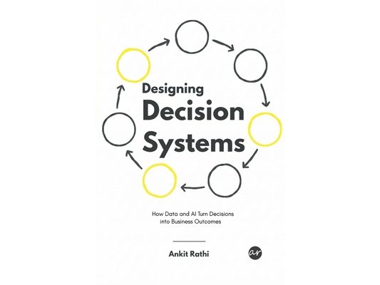 Designing Decision Systems: How Data and AI Turn Decisions into Business Outcomes