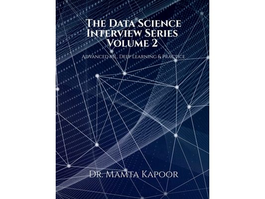 The Data Science Interview Series - Volume 2: Advanced ML, Deep Learning and Practice