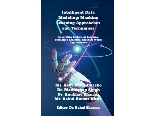 Intelligent Data Modeling: Machine Learning Approaches and Techniques: Integrating Statistical Learning, Predictive Analytics, and Real-World Applicat