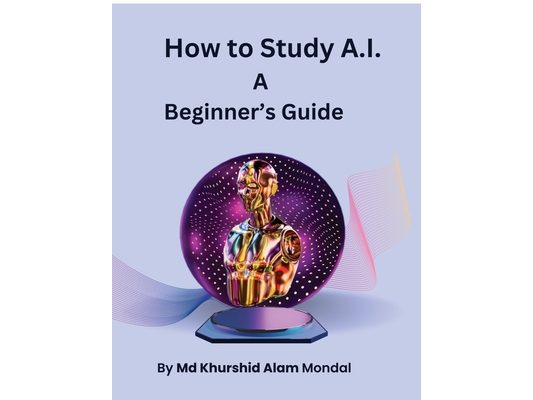 How to Study A.I.: A Beginner's Guide: A Simple Roadmap to Learn Artificial Intelligence from Zero