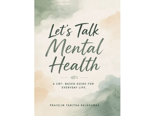 Lets Talk Mental Health: A CBT Based Guide to Everyday Life (Includes 10 practical worksheets)