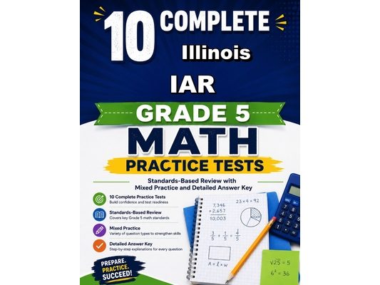 10 Illinois IAR Grade 5 Math Practice Tests: Bright review, thoughtful practice, and steady confidence for Grade 5