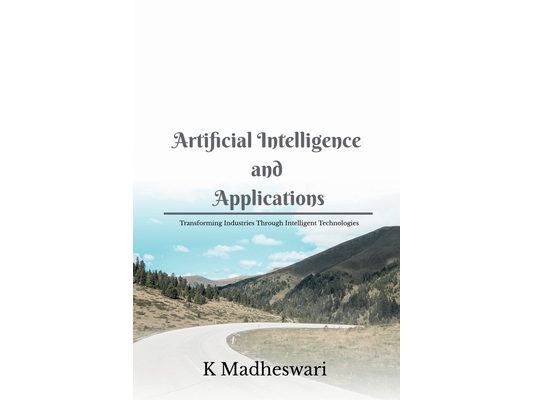 Artificial Intelligence and Applications: Transforming Industries Through Intelligent Technologies