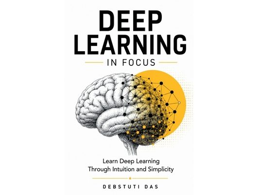 Deep Learning in Focus: Understanding Neural Networks Through Intuition and Simplicity