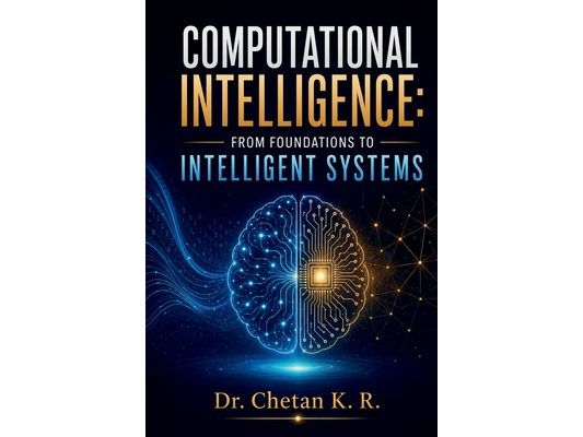 Computational Intelligence: From Foundations to Intelligent Systems