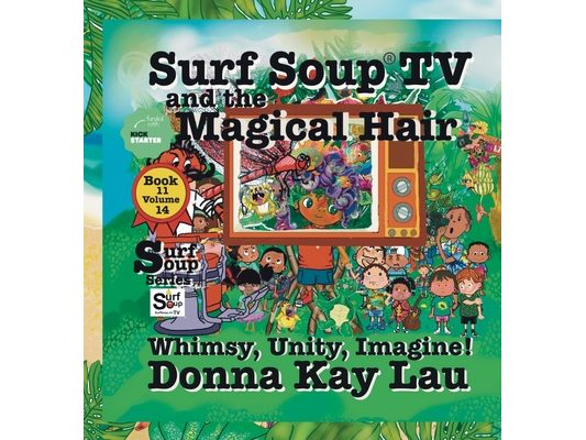 Surf Soup TV and the Magical Hair: Whimsy, Unity, Imagine! Book 11 Volume 14