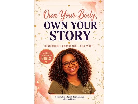 Own Your Body, Own Your Story - A Confidence, Boundaries, Puberty & Self-Worth Guide for Growing Girls