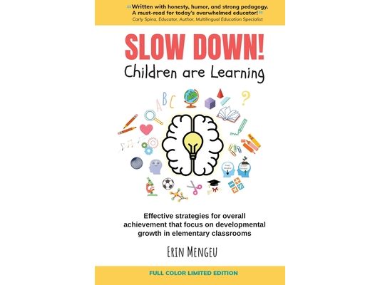 SLOW DOWN! Children are Learning: Effective strategies for overall achievement that focus on developmental growth in elementary classrooms