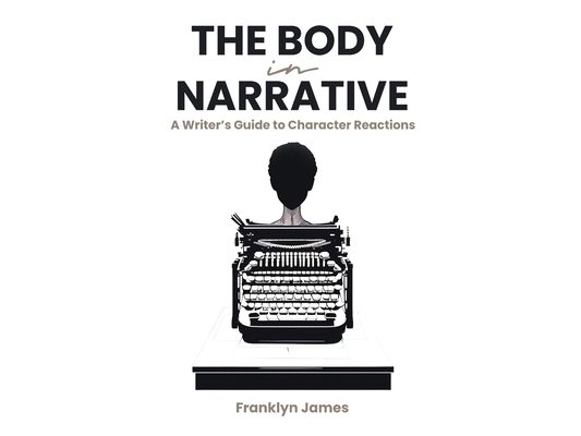 The Body in Narrative: A Writer's Guide to Character Reactions