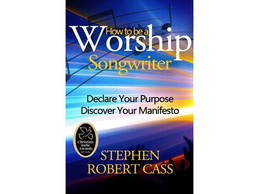 How to Be a Worship Songwriter: Declare Your Purpose Discover Your Manifesto