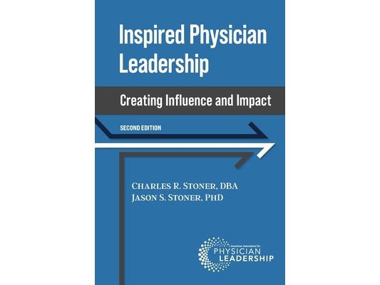 Inspired Physician Leadership: Creating Influence and Impact, 2nd Edition