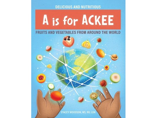 A Is for Ackee: Fruits and Vegetables From Around the World