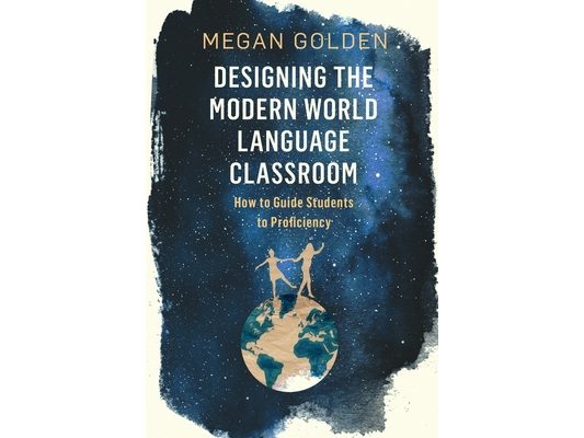 Designing the Modern World Language Classroom: How to Guide Students to Proficiency