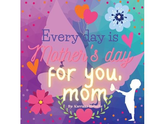 Every day is Mother's day for you, Mom: Gift for Mom