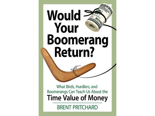 Would Your Boomerang Return?: What Birds, Hurdlers, and Boomerangs Can Teach Us About the Time Value of Money