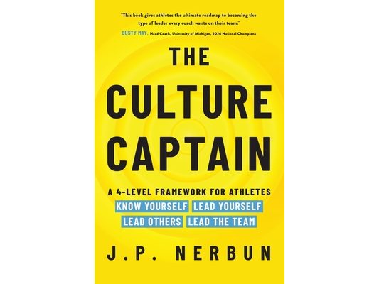 The Culture Captain: A 4-Level Framework for Athletes: Know Yourself, Lead Yourself, Lead Others, Lead the Team