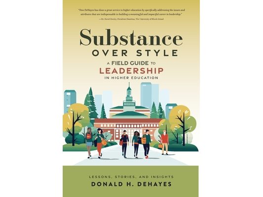 Substance Over Style: A Field Guide to Leadership in Higher Education