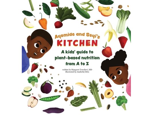 Ayomide and Seyi's Kitchen: A kids' guide to plant-based nutrition from A to Z