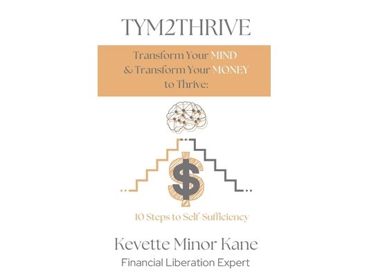 TYM2THRIVE Transform Your Mind & Transform Your Money to Thrive: 10 Steps to Self-Sufficiency