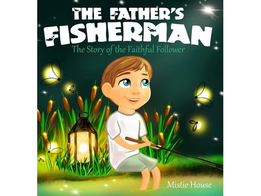 The Father's Fisherman: The Story of the Faithful Follower (Children's book about God's love, Christian books for kids)