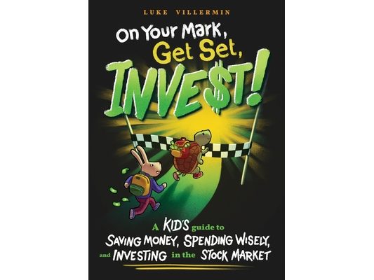 On Your Mark, Get Set, INVEST: A Kid's Guide to Saving Money, Spending Wisely, and Investing in the Stock Market