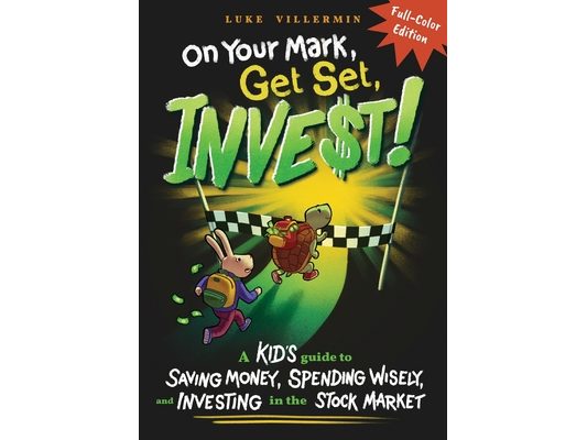 On Your Mark, Get Set, INVEST: A Kid's Guide to Saving Money, Spending Wisely, and Investing in the Stock Market (Full-Color Edition)