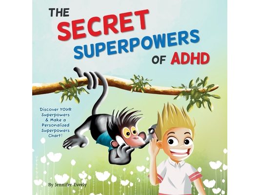 The Secret Superpowers of ADHD: A Fun, Interactive Children's Book to Help Kids with ADHD Discover Their Own Incredible Strengths. Ages 5-11 years.