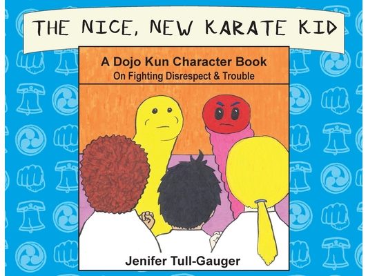 The Nice, New Karate Kid: A Dojo Kun Character Book On Fighting Disrespect & Trouble
