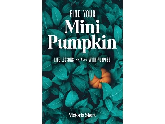 Find Your Mini Pumpkin: Life Lessons to Live with Purpose