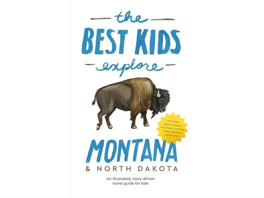 The Best Kids Explore Montana & North Dakota: An illustrated, story-driven travel guide for kids