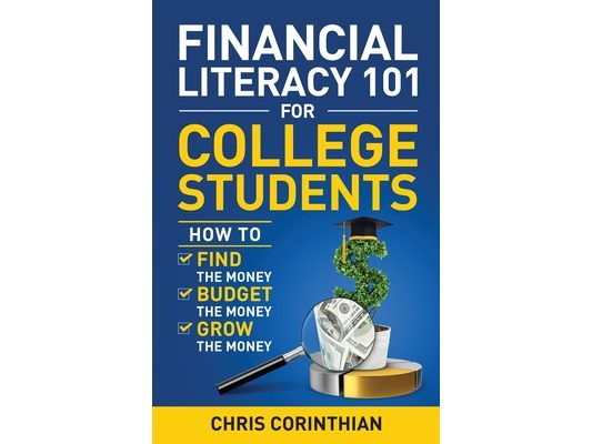 Financial Literacy 101 for College Students: How to Find the Money, Budget the Money, and Grow the Money