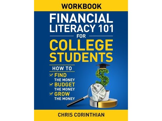 Financial Literacy 101 for College Students Workbook: How to Find the Money, Budget the Money, and Grow the Money