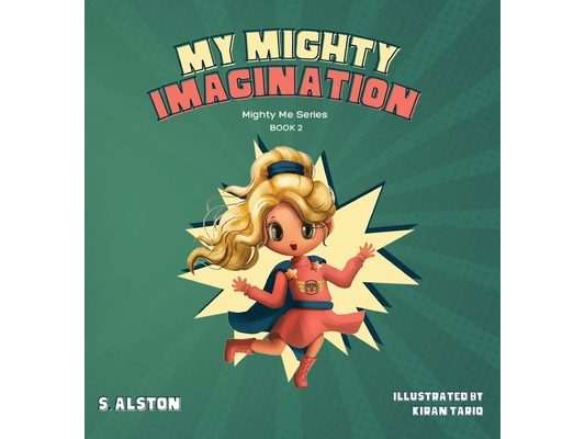 My Mighty Imagination (Mighty Me Series(TM) Book 2): Empower Your Child And Build Self-Esteem Through Imaginative Play and Self-Awareness