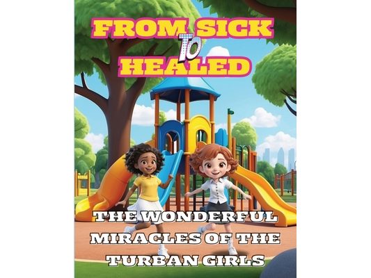 From Sick to Healed: The Wonderful Miracles of the Turban Girls