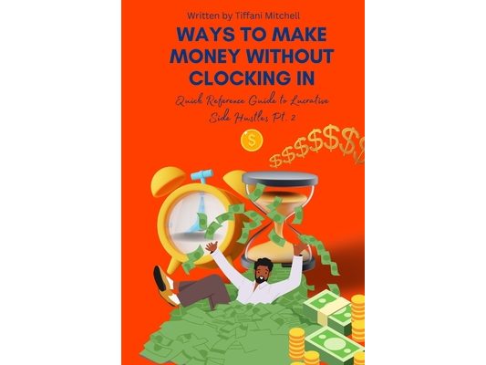 Ways to Make Money Without Clocking in: Quick Reference Guide to Lucrative Side Hustles Pt. 2