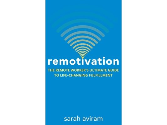 Remotivation: The Remote Worker's Ultimate Guide to Life-Changing Fulfillment