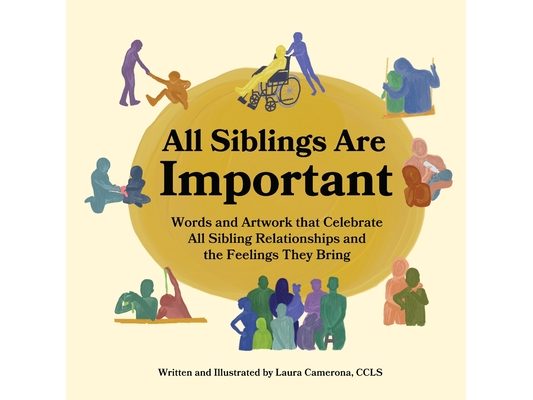 All Siblings Are Important: Words and Artwork That Celebrate All Sibling Relationships and the Feelings They Bring