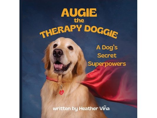 Augie the Therapy Doggie: A Dog's Secret Superpowers