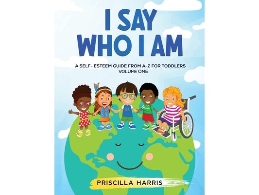I Say Who I Am: A Self-Esteem Guide From A-Z for Toddlers: Vol 1