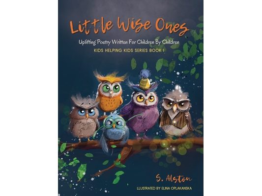 Little Wise Ones: Uplifting Poetry Written For Children By Children