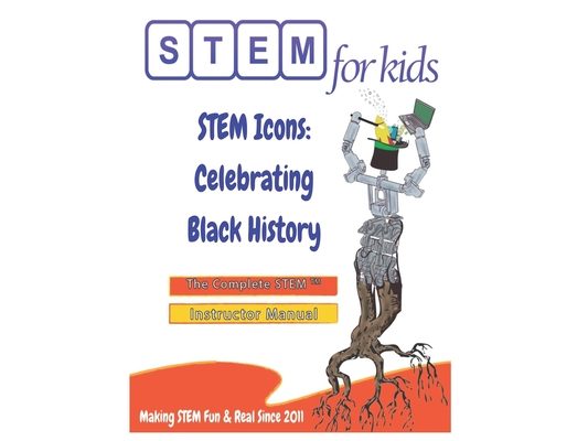 STEM Icons: Celebrating Black History: The Complete STEM(TM) Manual For Grades K-6 Instructors
