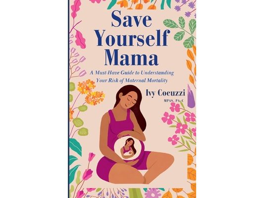 Save Yourself Mama: A Must-Have Guide to Understanding Your Risk of Maternal Mortality
