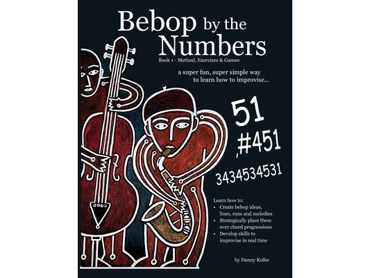 Bebop by the Numbers: A Super Fun, Super Simple Way to Learn How to Improvise