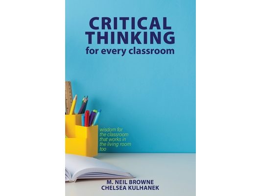 Critical Thinking for Every Classroom: Wisdom for the Classroom that Works in the Living Room Too